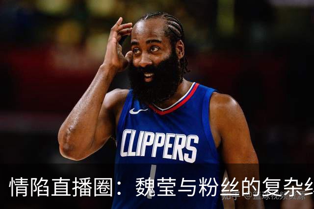 情陷直播圈：魏莹与粉丝的复杂纠葛曝光