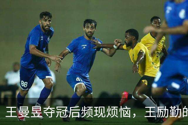 王曼昱夺冠后频现烦恼，王励勤的两大担忧恐成真